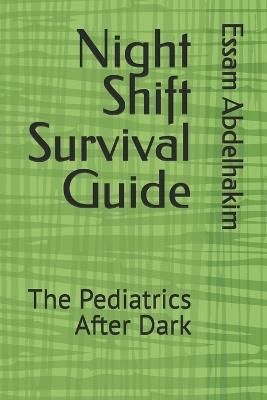 Night Shift Survival Guide: The Pediatrics After Dark - Essam Abdelhakim - cover