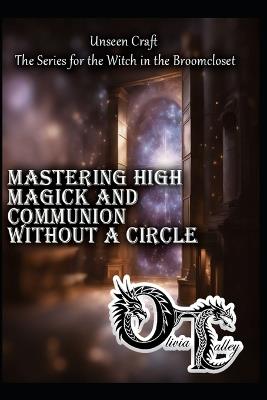 Mastering High Magick and Communion Without a Circle - Olivia Talley - cover