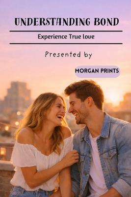 Understanding Bond: Experience True Love - Morgan Prints - cover