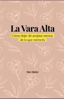 La Vara Alta: Cómo dejar de aceptar menos de lo que merecés - Ren Belor - cover