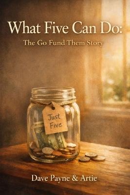 What Five Can Do: The Go Fund Them Story - Dave Payne - cover
