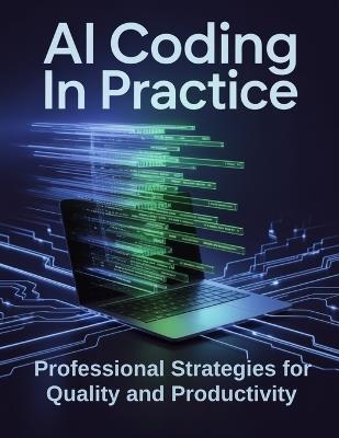AI CODING in PRACTICE: Professional Strategies for Quality and Productivity - Maxwell T S Porter - cover