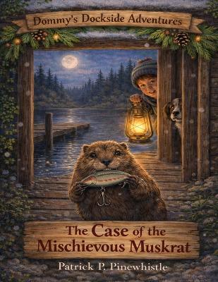Dommy's Dockside Adventures: The Case of the Mischievous Muskrat - Patrick P Pinewhistle - cover