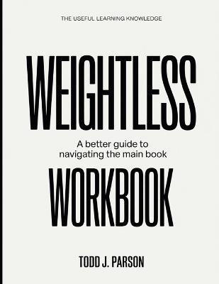 The Useful Learning Knowledge Weightless: A Better Guide To Navigating The Main Book - Todd J Parson - cover