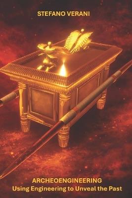 Archeoengineering, Using Engineering to Unveal the Past: Engineering, Ancient Civilizations, and the Advanced Science of the Ancient World - Stefano Verani - cover