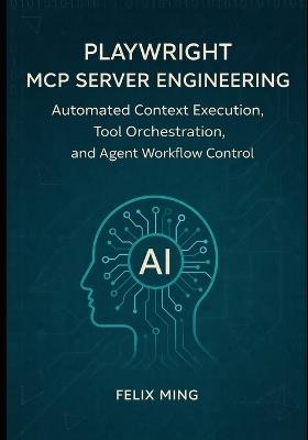 Playwright MCP Server Engineering: Automated Context Execution, Tool Orchestration, and Agent Workflow Control - Felix Ming - cover