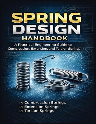 Spring Design Handbook A Practical Engineering Guide to Compression, Extension, and Torsion Springs - Mr Timoshenko - cover