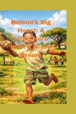 Nelson's Big Heart: A Little Hero With a Brave Dream: The Story of the Boy Who Helped a Nation Learn to Love - Mash Cave - cover
