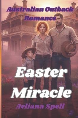 Easter Miracle: An Australian Outback Romance - Aeliana Spell - cover
