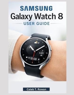 Samsung Galaxy Watch 8 User Guide - Caleb T Rowan - cover
