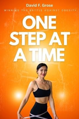 One Step at a Time: Winning The Battle Against Obesity. - David F Grose - cover
