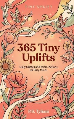 365 Tiny Uplifts: Daily Quotes and Micro-Actions for Busy Minds - P S Tyliani - cover