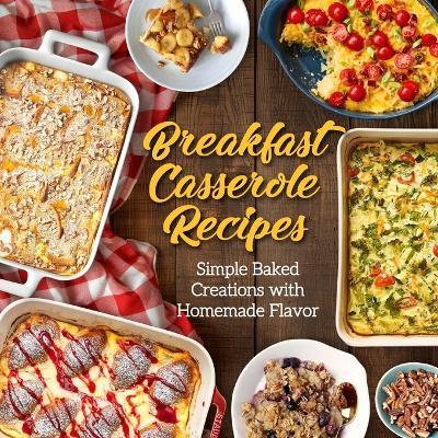 Breakfast Casserole Recipes: Simple Baked Creations with Homemade Flavor - Marlin Hagan - cover