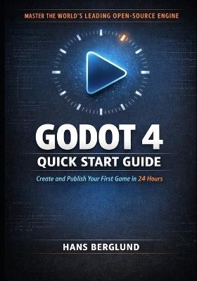 Godot 4 Quick Start Guide: Create and Publish Your First Game in 24 Hours - Hans Berglund - cover