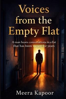 Voices from the Empty Flat: A man hears conversations in a flat that has been vacant for years - Meera Kapoor - cover