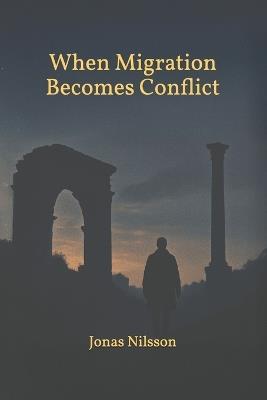 when Migration Becomes Conflict: Political Group Dynamics - Jonas Nilsson - cover