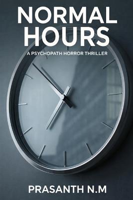 Normal Hours (A Psychopath Horror Thriller): A Twisted Thriller Where Every Murder Happens During Normal Working Hours, and the Office Clock Becomes a Weapon of Terror. - Prasanth N M - cover
