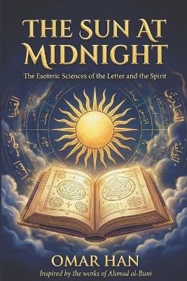 The Sun At Midnight: The Esoteric Sciences of the Letter and the Spirit - Omar Han - cover
