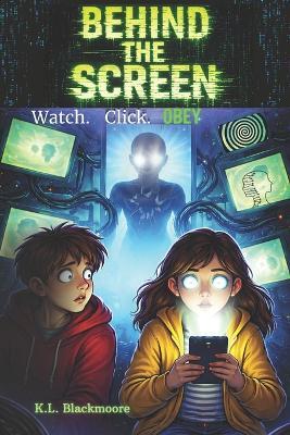 Behind the screen: A middle-grade novel (ages 8-12), blending fantasy, mystery, and adventure in a story of friendship confronting an invisible danger. - K L Blackmoore - cover