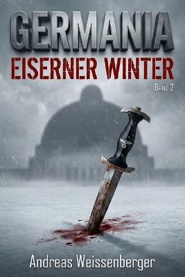 Germania - Eiserner Winter: Wenn die Hoffnung gefriert, brennt der Widerstand - Band 2 - Andreas Weissenberger - cover
