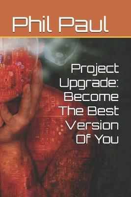 Project Upgrade: Become The Best Version Of You - Phil Paul - cover