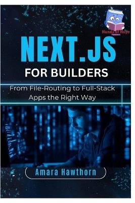 Next.js for Builders: From File-Routing to Full-Stack Apps the Right Way - Amara Hawthorn - cover