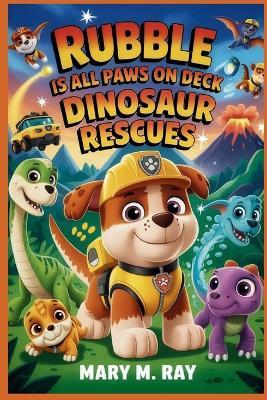 Rubble Is All Paws On Deck for Dinosaur Rescues - Mary M Ray - cover