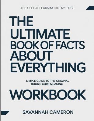 The Useful Learning Knowledge The Ultimate Book of Facts About Everything: Simple Guide to the Original Book's Core Meaning - Savannah Cameron - cover