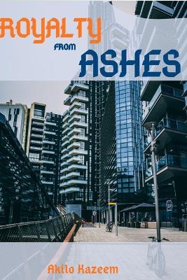 Royalty From Ashes: Achieving greatness from limited resources and scarcity. - Kazeem Akilo - cover