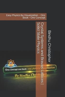 Crystal Systems and Bravais Lattices Solid State Physics: Easy Physics by Visualization - One Book - One Concept - Bindhu Christopher - cover