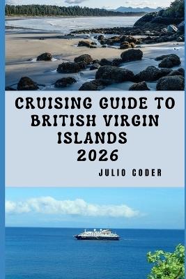 Cruising Guide to British Virgin Islands 2026: Everything You Need to Cruise the British Virgin Islands Safely and Smoothly - Julio Coder - cover