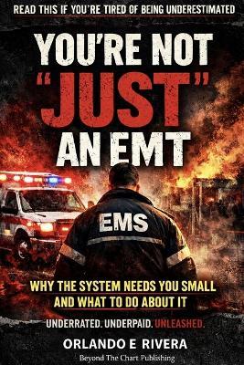 You're Not "Just" an EMT: Why the System Needs You Small And What To Do About It - Orlando E Rivera - cover