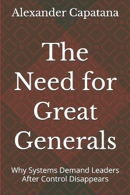 The Need for Great Generals: Why Systems Demand Leaders After Control Disappears - Alexander Capatana - cover