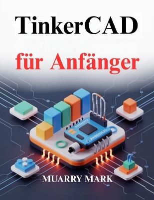 TinkerCAD für Anfänger: Ein praktischer Leitfaden für 3D-Design und Elektronik - Muarry Mark - cover