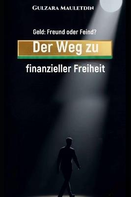 Geld: Freund oder Feind?: Der Weg zu finanzieller Freiheit - Gulzara Mauletdin - cover