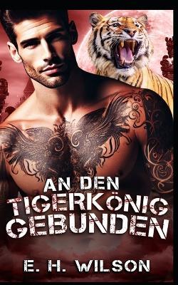An den Tigerkönig gebunden: Eine Alpha-Herausforderung-Tigerkönig-Romanze - E H Wilson - cover