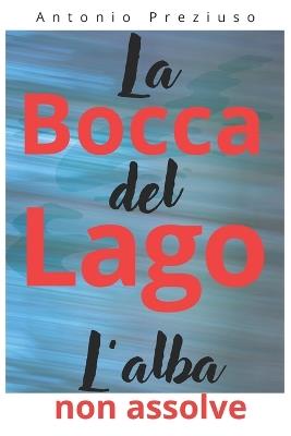 La Bocca del Lago: L'alba non assolve - Antonio Preziuso - cover