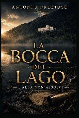 La Bocca del Lago: L'alba non assolve - Antonio Preziuso - cover