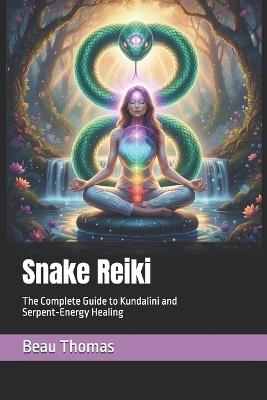 Snake Reiki: The Complete Guide to Kundalini and Serpent-Energy Healing - Beau James Thomas - cover