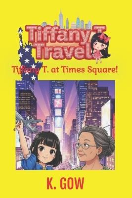 Tiffany T. at Times Square (Tiffany T. Travels Series) - K Gow - cover