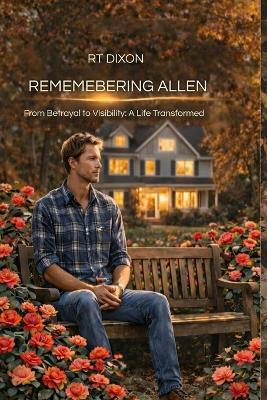 Remembering Allen: From Betrayal to Visibility: A Life Transformed - Rt Dixon - cover