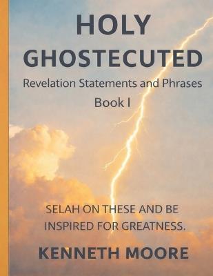 Holy Ghostecuted I: Revelation Statement and Phrases - Kenneth Moore - cover