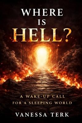 Where Is Hell?: A Wake-Up Call for a Sleeping World - Vanessa Terk - cover