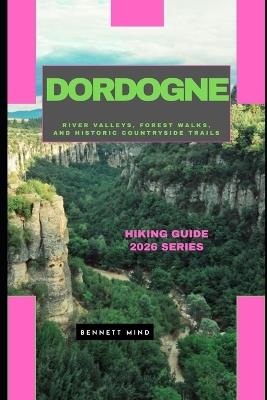 Dordogne: River Valleys, Forest Walks, and Historic Countryside Trails - Bennett Mind - cover