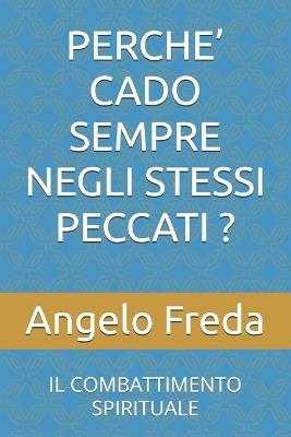 Perche' Cado Sempre Negli Stessi Peccati ?: Il Combattimento Spirituale - Angelo Freda - cover