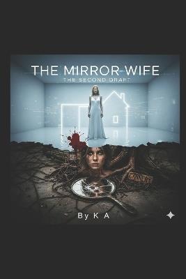 The Mirror Wife: The Second Draft - K A - cover