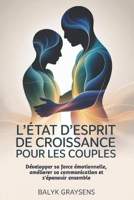 L'état d'esprit de croissance Pour les couples: Développer sa force émotionnelle, améliorer sa communication et s'épanouir ensemble - Balyk Graysens - cover