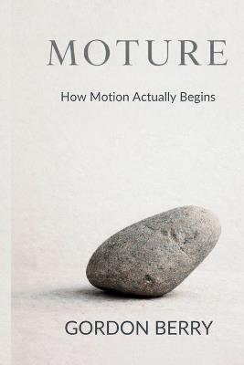 Moture: How Motion Actually Begins - Gordon Berry - cover