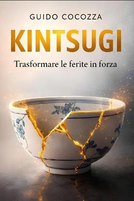 Kintsugi: Trasformare le ferite in forza - Guido Cocozza - cover