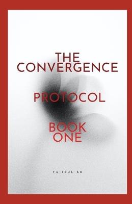 The Convergence Protocol: Book One - Tajirul Sk - cover